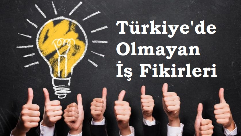 Yurtdışında Olup Türkiye’de Olmayan İş Fikirleri
