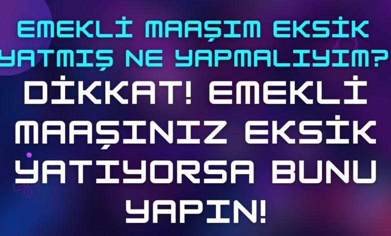 Emekli Maaşım Eksik Yatmış Ne Yapmalıyım