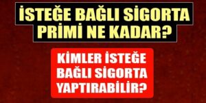 İsteğe Bağlı Sigorta Primi Ne Kadar? Güncel Prim Tutarı (8.321 TL)